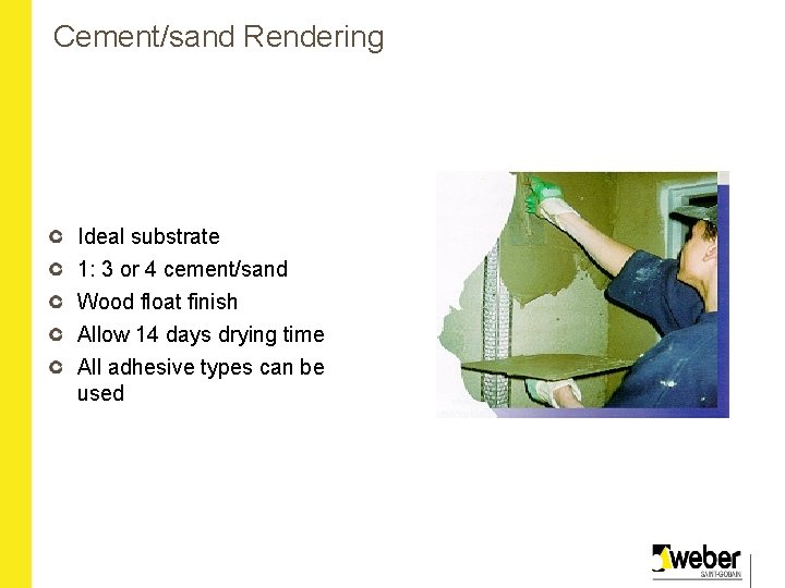Cement/sand Rendering Ideal substrate 1: 3 or 4 cement/sand Wood float finish Allow 14