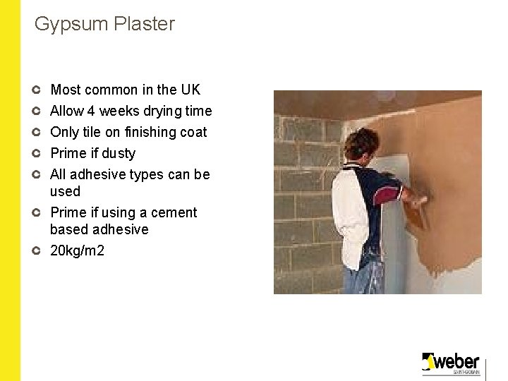 Gypsum Plaster Most common in the UK Allow 4 weeks drying time Only tile