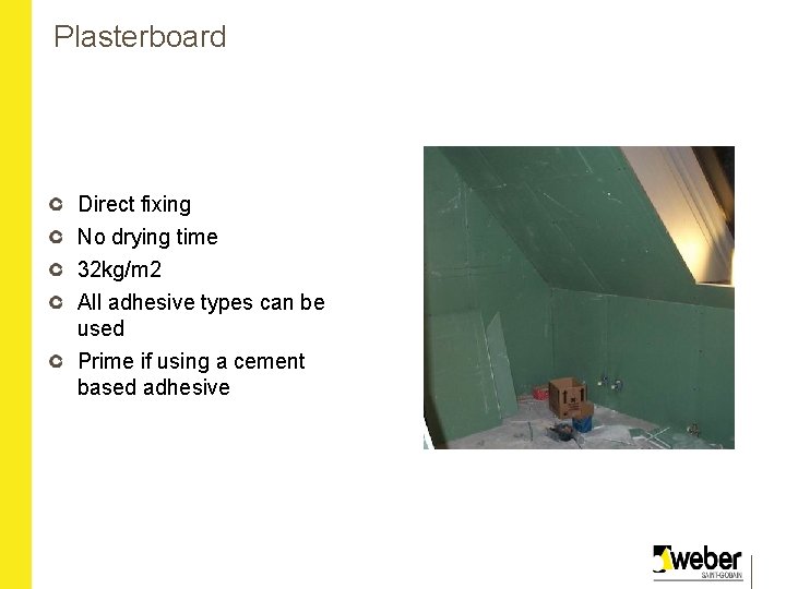 Plasterboard Direct fixing No drying time 32 kg/m 2 All adhesive types can be