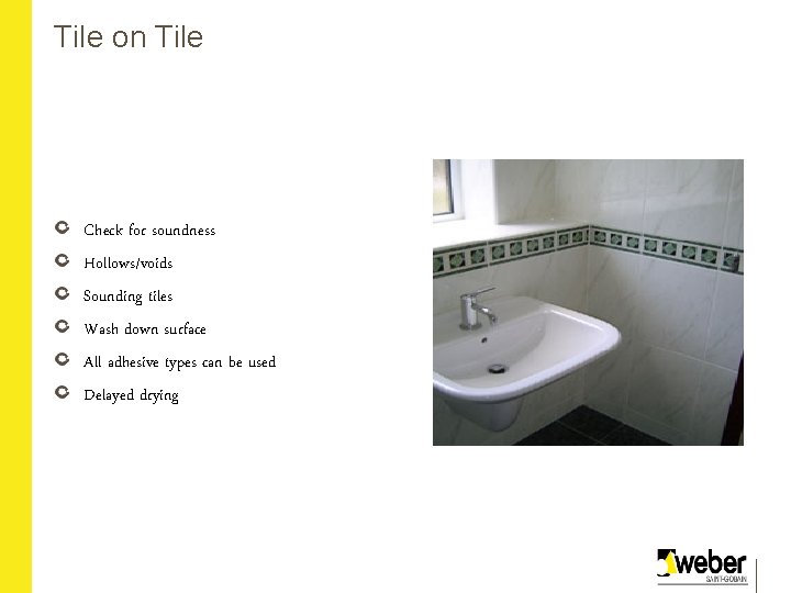 Tile on Tile Check for soundness Hollows/voids Sounding tiles Wash down surface All adhesive