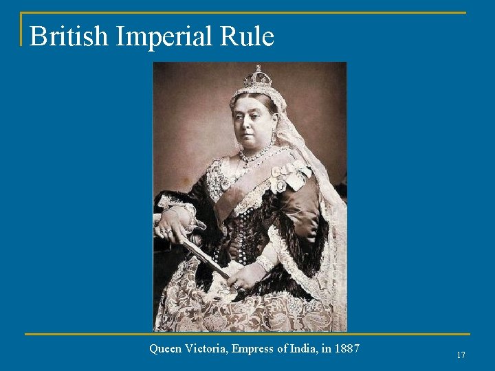 British Imperial Rule Queen Victoria, Empress of India, in 1887 17 