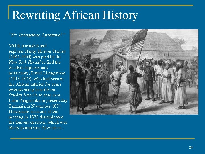 Rewriting African History “Dr. Livingstone, I presume? ” Welsh journalist and explorer Henry Morton