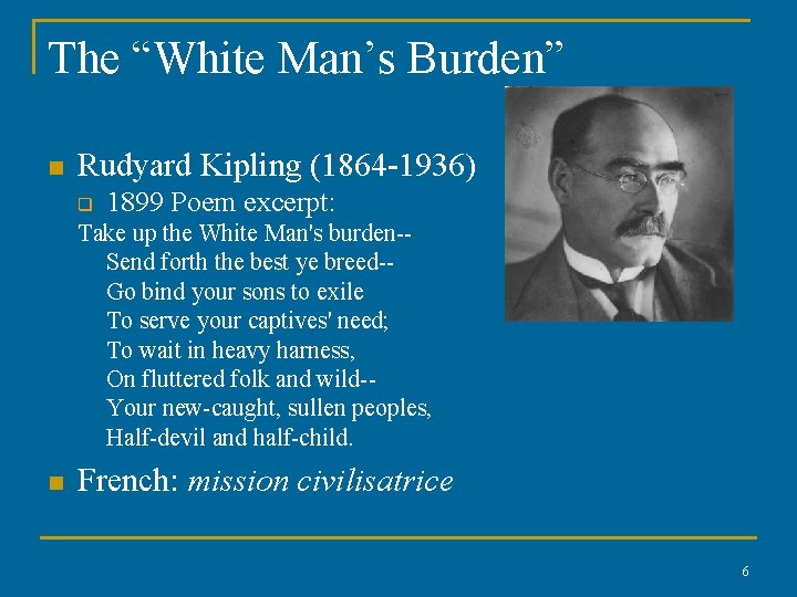 The “White Man’s Burden” n Rudyard Kipling (1864 -1936) q 1899 Poem excerpt: Take