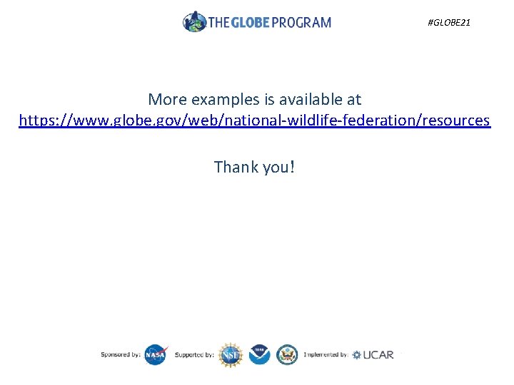 #GLOBE 21 More examples is available at https: //www. globe. gov/web/national-wildlife-federation/resources Thank you! 