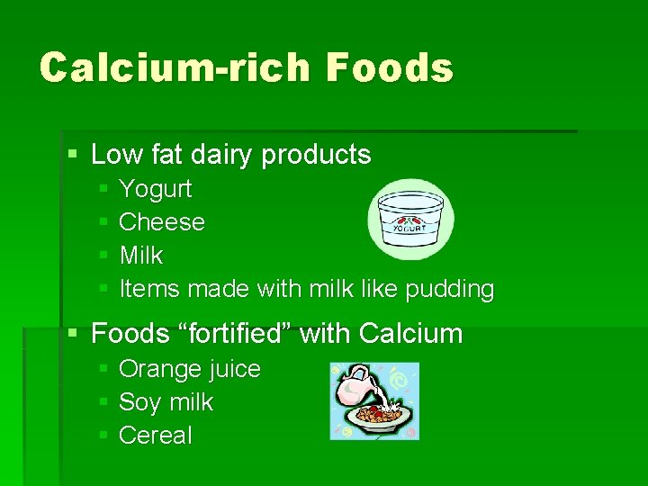Calcium-rich Foods § Low fat dairy products § Yogurt § Cheese § Milk §