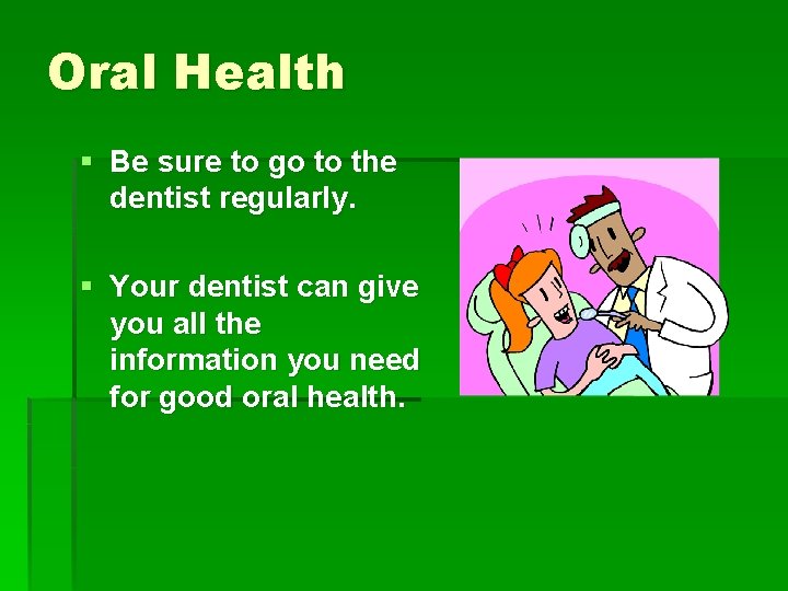 Oral Health § Be sure to go to the dentist regularly. § Your dentist