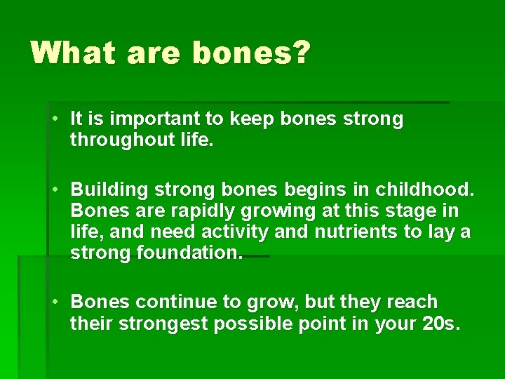 What are bones? • It is important to keep bones strong throughout life. •