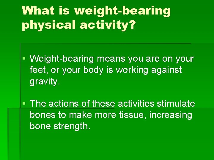 What is weight-bearing physical activity? § Weight-bearing means you are on your feet, or