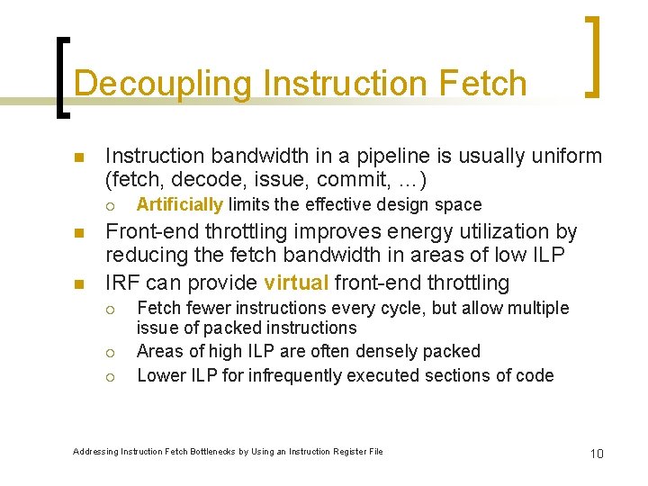 Decoupling Instruction Fetch n Instruction bandwidth in a pipeline is usually uniform (fetch, decode,