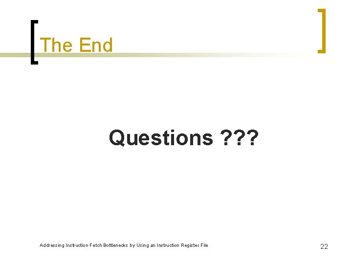 The End Questions ? ? ? Addressing Instruction Fetch Bottlenecks by Using an Instruction