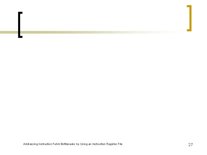 Addressing Instruction Fetch Bottlenecks by Using an Instruction Register File 27 