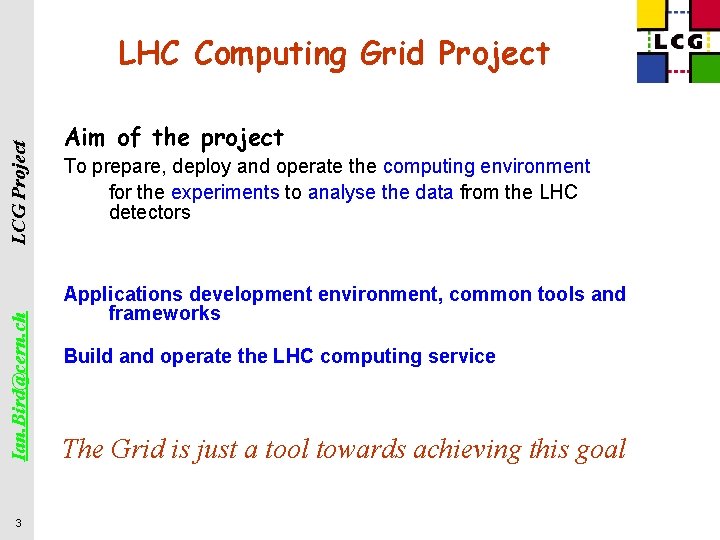 Ian. Bird@cern. ch LCG Project LHC Computing Grid Project 3 Aim of the project