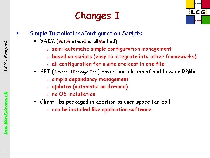 Changes I Ian. Bird@cern. ch LCG Project § 32 Simple Installation/Configuration Scripts § YAIM