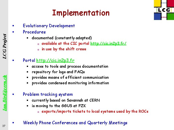 Ian. Bird@cern. ch LCG Project Implementation 37 § § Evolutionary Development Procedures § documented