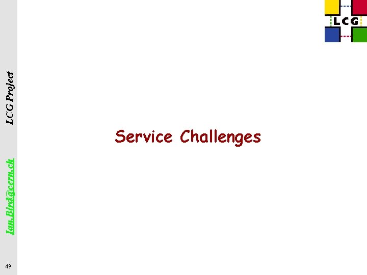 49 Ian. Bird@cern. ch LCG Project Service Challenges 