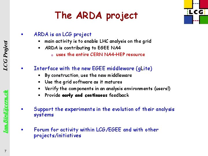 The ARDA project Ian. Bird@cern. ch LCG Project § 7 ARDA is an LCG
