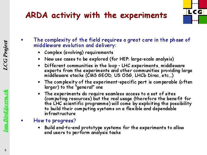 Ian. Bird@cern. ch LCG Project ARDA activity with the experiments 8 § The complexity