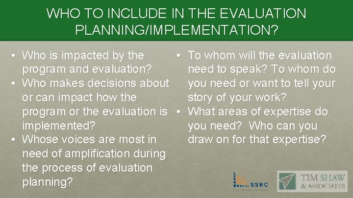WHO TO INCLUDE IN THE EVALUATION PLANNING/IMPLEMENTATION? • Who is impacted by the •