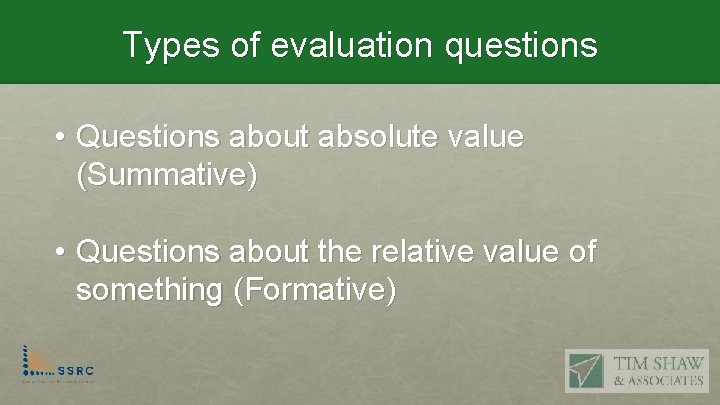 Types of evaluation questions • Questions about absolute value (Summative) • Questions about the