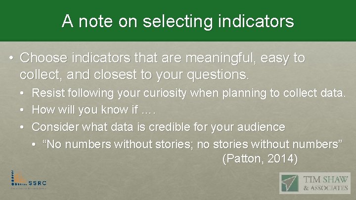 A note on selecting indicators • Choose indicators that are meaningful, easy to collect,