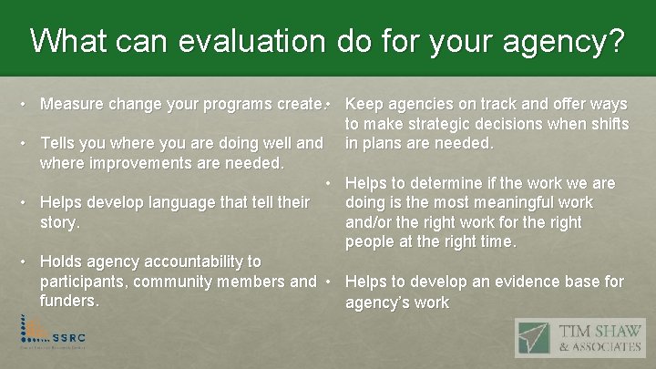 What can evaluation do for your agency? • Measure change your programs create. •
