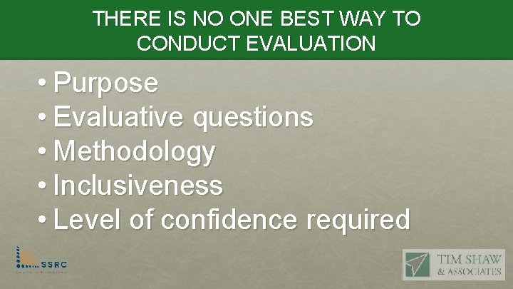 THERE IS NO ONE BEST WAY TO CONDUCT EVALUATION • Purpose • Evaluative questions