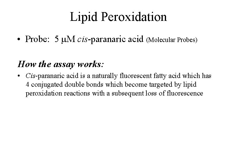 Lipid Peroxidation • Probe: 5 M cis-paranaric acid (Molecular Probes) How the assay works: