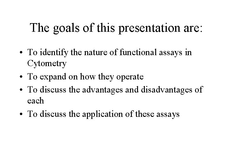The goals of this presentation are: • To identify the nature of functional assays