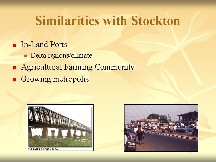 Similarities with Stockton n In-Land Ports n n n Delta regions/climate Agricultural Farming Community