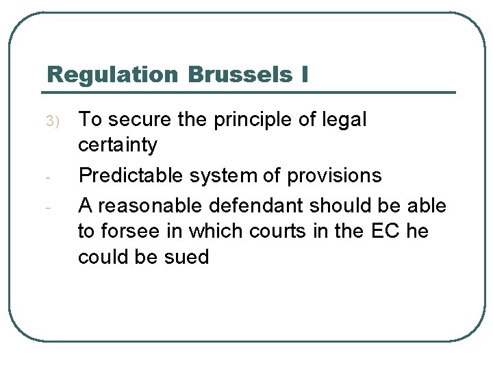 Regulation Brussels I 3) - To secure the principle of legal certainty Predictable system