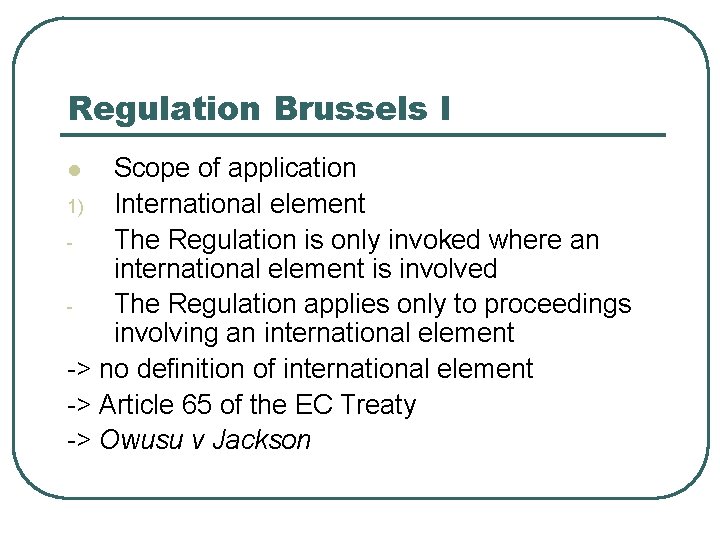 Regulation Brussels I Scope of application 1) International element The Regulation is only invoked