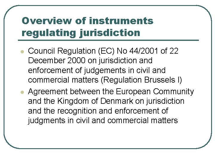 Overview of instruments regulating jurisdiction l l Council Regulation (EC) No 44/2001 of 22