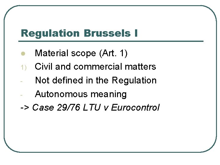 Regulation Brussels I Material scope (Art. 1) 1) Civil and commercial matters Not defined