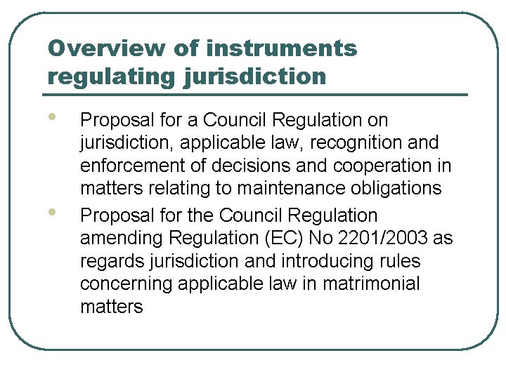 Overview of instruments regulating jurisdiction • • Proposal for a Council Regulation on jurisdiction,