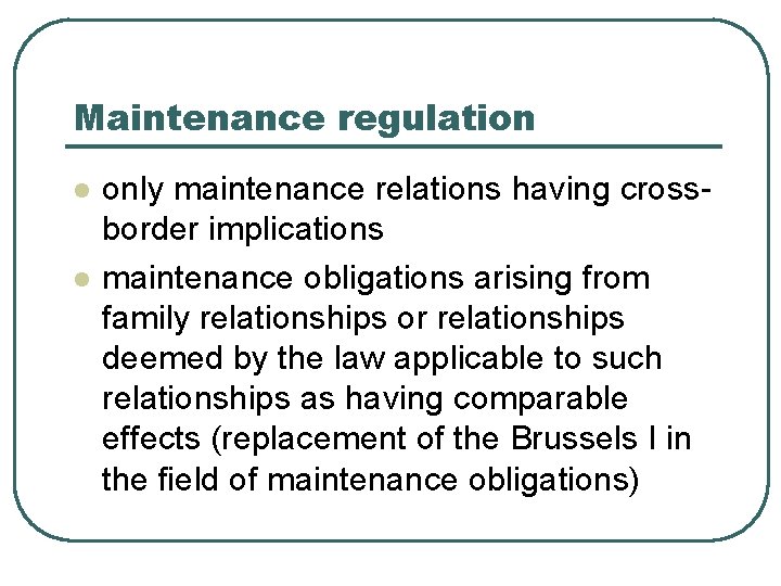 Maintenance regulation l l only maintenance relations having crossborder implications maintenance obligations arising from