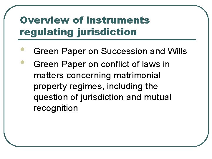 Overview of instruments regulating jurisdiction • • Green Paper on Succession and Wills Green