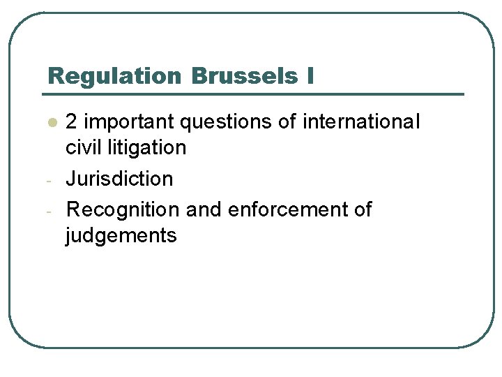 Regulation Brussels I l - 2 important questions of international civil litigation Jurisdiction Recognition