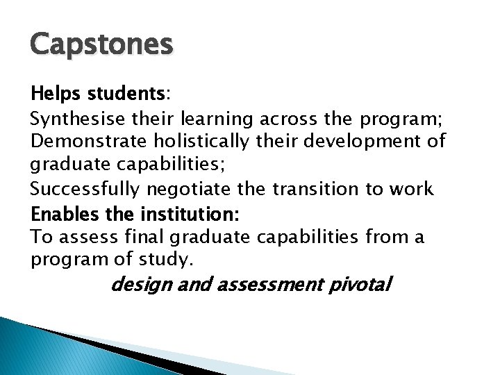 Capstones Helps students: Synthesise their learning across the program; Demonstrate holistically their development of