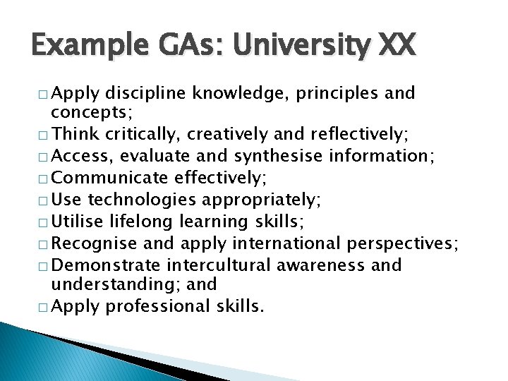 Example GAs: University XX � Apply discipline knowledge, principles and concepts; � Think critically,