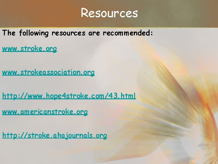 Resources The following resources are recommended: www. stroke. org www. strokeassociation. org http: //www.