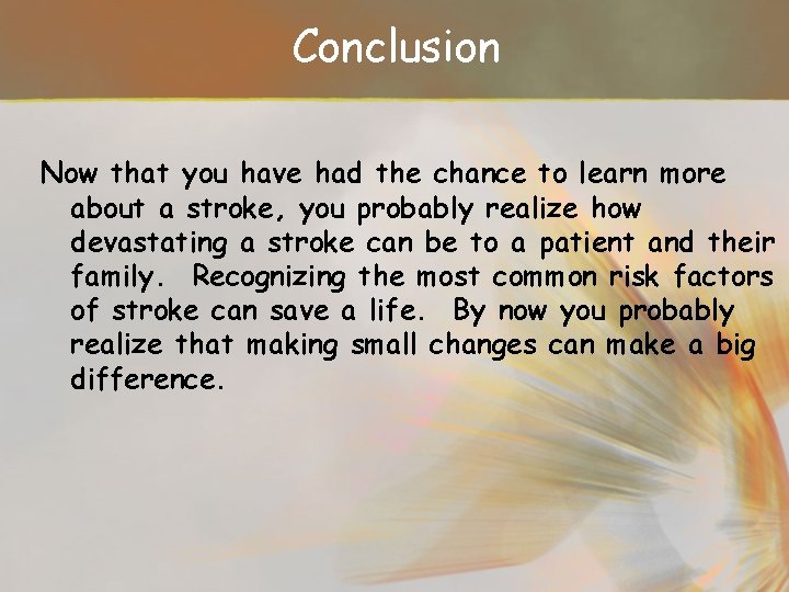 Conclusion Now that you have had the chance to learn more about a stroke,