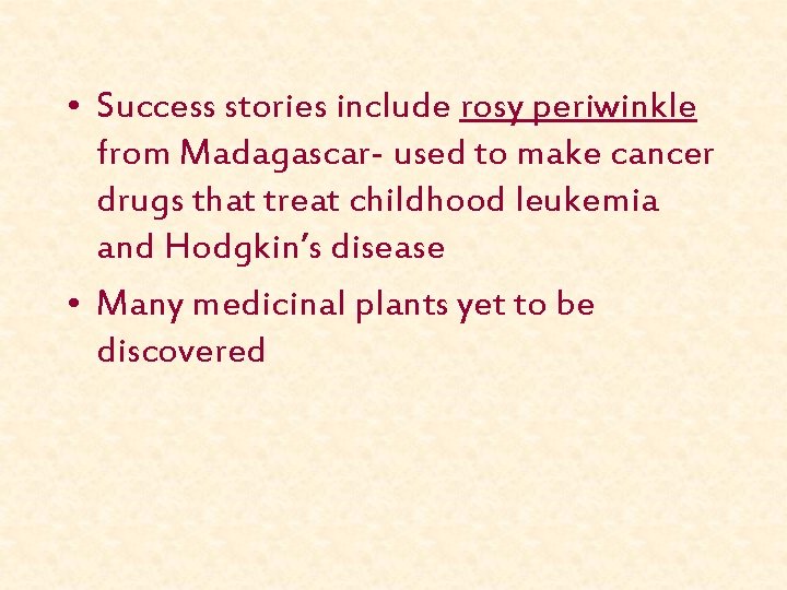  • Success stories include rosy periwinkle from Madagascar- used to make cancer drugs