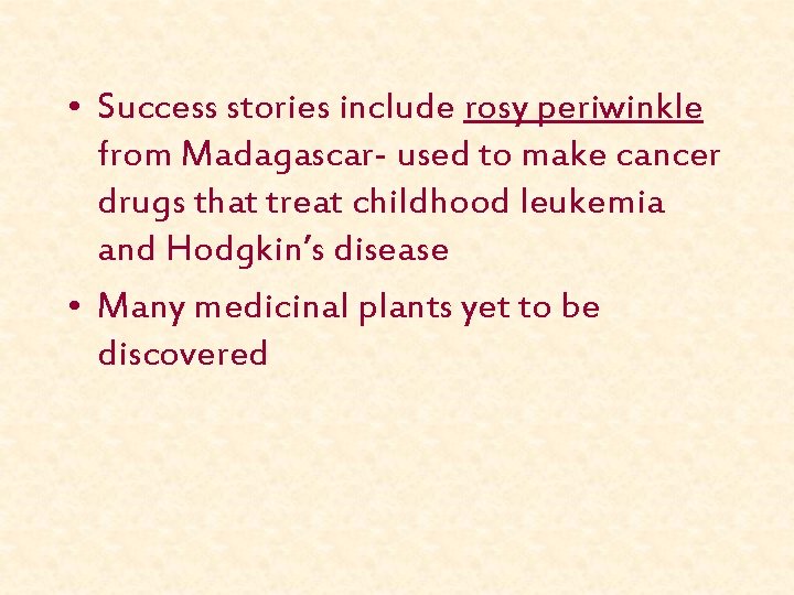  • Success stories include rosy periwinkle from Madagascar- used to make cancer drugs