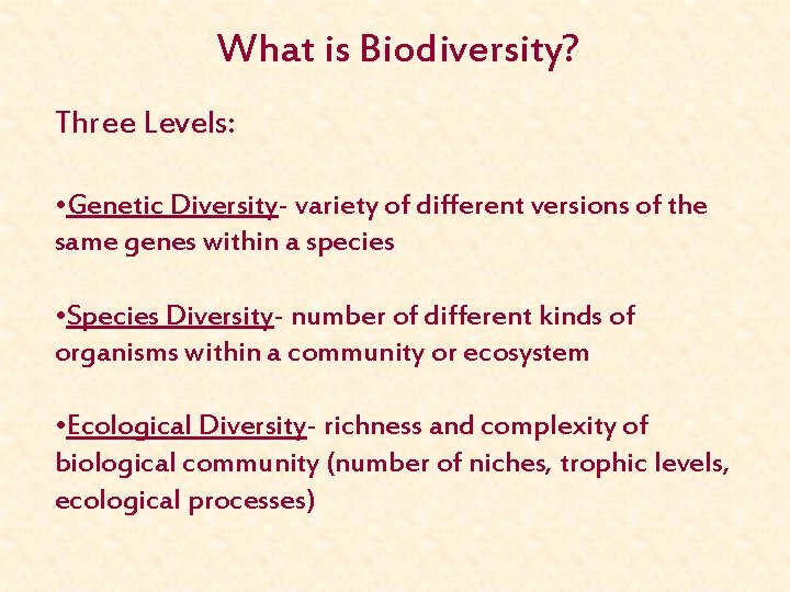 What is Biodiversity? Three Levels: • Genetic Diversity- variety of different versions of the