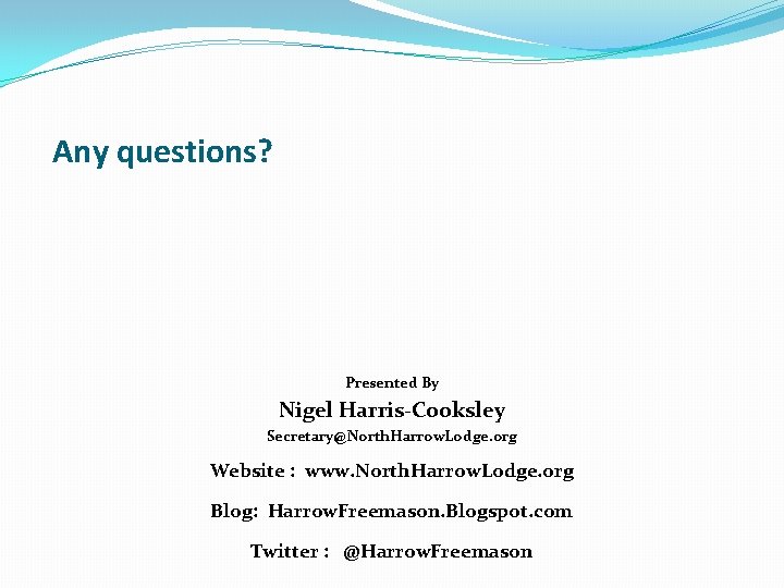 Any questions? Presented By Nigel Harris-Cooksley Secretary@North. Harrow. Lodge. org Website : www. North.