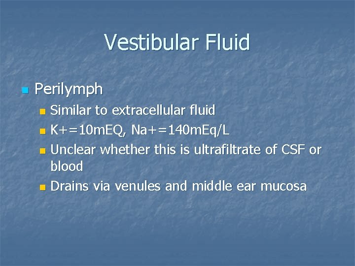 Vestibular Fluid n Perilymph Similar to extracellular fluid n K+=10 m. EQ, Na+=140 m.