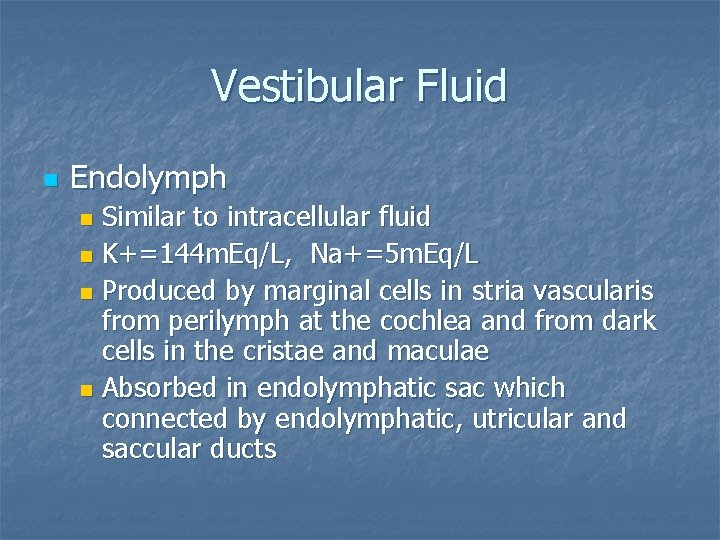 Vestibular Fluid n Endolymph Similar to intracellular fluid n K+=144 m. Eq/L, Na+=5 m.