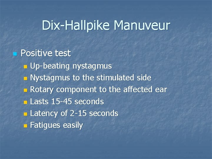 Dix-Hallpike Manuveur n Positive test Up-beating nystagmus n Nystagmus to the stimulated side n