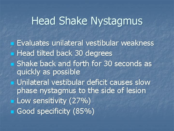 Head Shake Nystagmus n n n Evaluates unilateral vestibular weakness Head tilted back 30