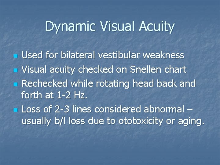 Dynamic Visual Acuity n n Used for bilateral vestibular weakness Visual acuity checked on